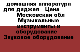 домашняя аппаратура для диджея › Цена ­ 9 000 - Московская обл. Музыкальные инструменты и оборудование » Звуковое оборудование   